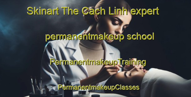 Skinart The Cach Linh expert permanentmakeup school | PermanentmakeupTraining | PermanentmakeupClasses | SkinartTraining-Vietnam
