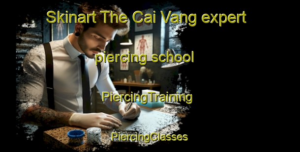 Skinart The Cai Vang expert piercing school | #PiercingTraining #PiercingClasses #SkinartTraining-Vietnam