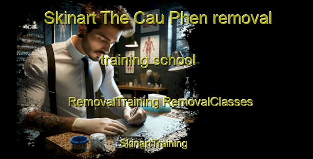 Skinart The Cau Phen removal training school | #RemovalTraining #RemovalClasses #SkinartTraining-Vietnam