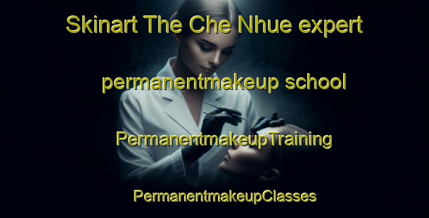 Skinart The Che Nhue expert permanentmakeup school | #PermanentmakeupTraining #PermanentmakeupClasses #SkinartTraining-Vietnam