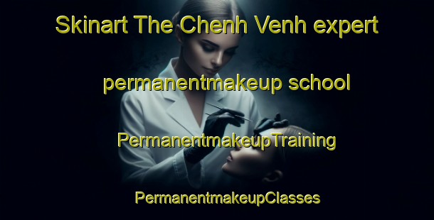 Skinart The Chenh Venh expert permanentmakeup school | #PermanentmakeupTraining #PermanentmakeupClasses #SkinartTraining-Vietnam