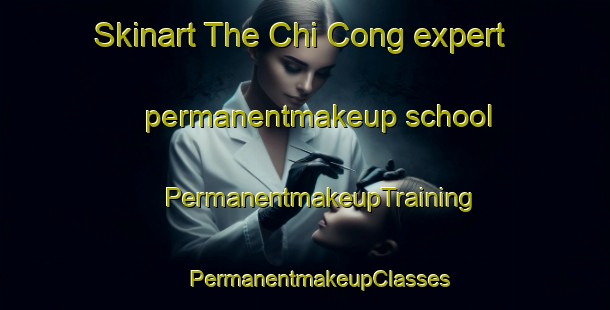 Skinart The Chi Cong expert permanentmakeup school | #PermanentmakeupTraining #PermanentmakeupClasses #SkinartTraining-Vietnam