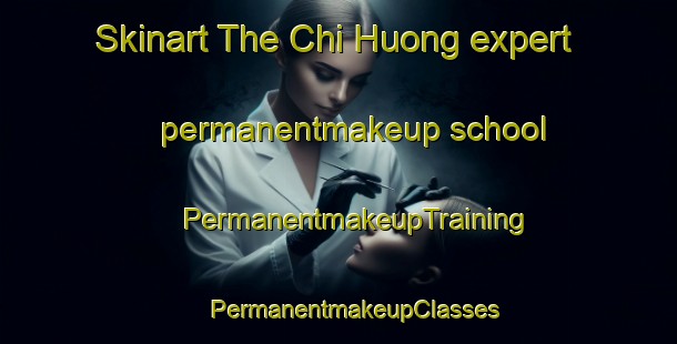 Skinart The Chi Huong expert permanentmakeup school | #PermanentmakeupTraining #PermanentmakeupClasses #SkinartTraining-Vietnam