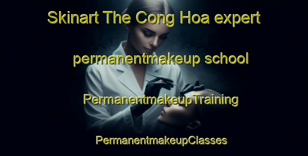 Skinart The Cong Hoa expert permanentmakeup school | #PermanentmakeupTraining #PermanentmakeupClasses #SkinartTraining-Vietnam