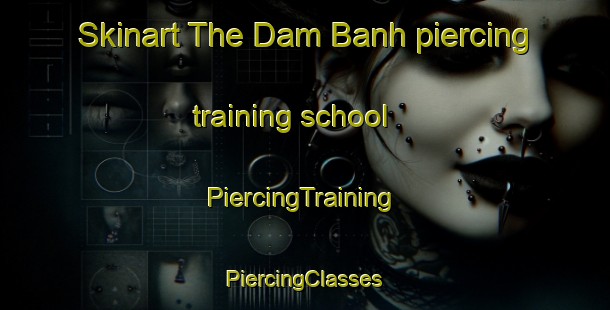 Skinart The Dam Banh piercing training school | #PiercingTraining #PiercingClasses #SkinartTraining-Vietnam