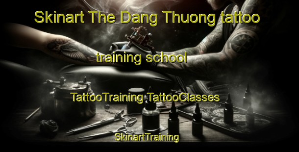 Skinart The Dang Thuong tattoo training school | #TattooTraining #TattooClasses #SkinartTraining-Vietnam