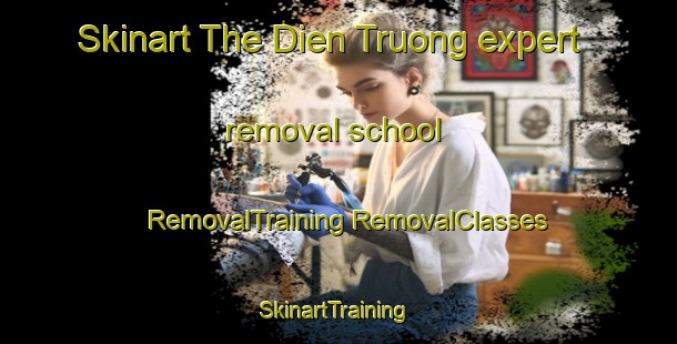 Skinart The Dien Truong expert removal school | #RemovalTraining #RemovalClasses #SkinartTraining-Vietnam