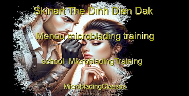 Skinart The Dinh Dien Dak Menou microblading training school | #MicrobladingTraining #MicrobladingClasses #SkinartTraining-Vietnam