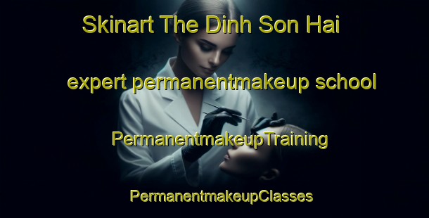 Skinart The Dinh Son Hai expert permanentmakeup school | PermanentmakeupTraining | PermanentmakeupClasses | SkinartTraining-Vietnam