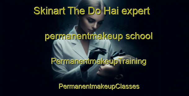 Skinart The Do Hai expert permanentmakeup school | #PermanentmakeupTraining #PermanentmakeupClasses #SkinartTraining-Vietnam