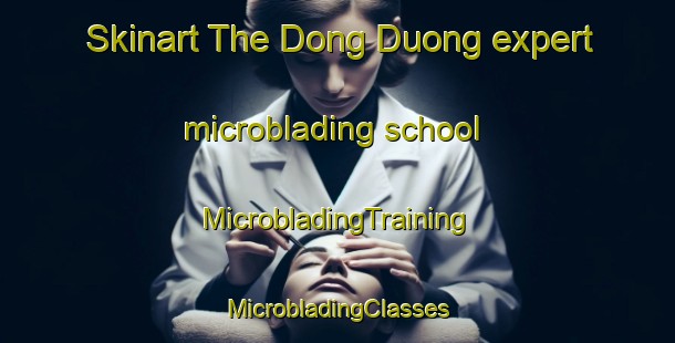 Skinart The Dong Duong expert microblading school | #MicrobladingTraining #MicrobladingClasses #SkinartTraining-Vietnam