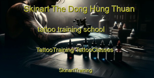 Skinart The Dong Hung Thuan tattoo training school | #TattooTraining #TattooClasses #SkinartTraining-Vietnam