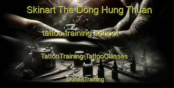 Skinart The Dong Hung Thuan tattoo training school | #TattooTraining #TattooClasses #SkinartTraining-Vietnam