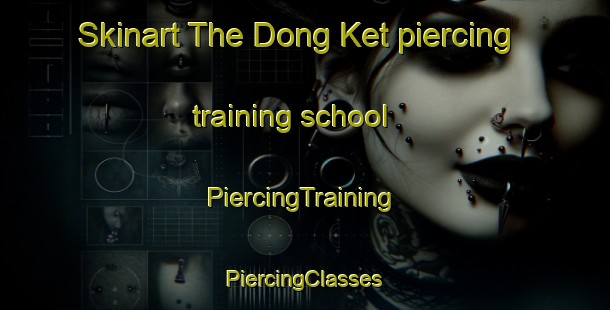 Skinart The Dong Ket piercing training school | #PiercingTraining #PiercingClasses #SkinartTraining-Vietnam