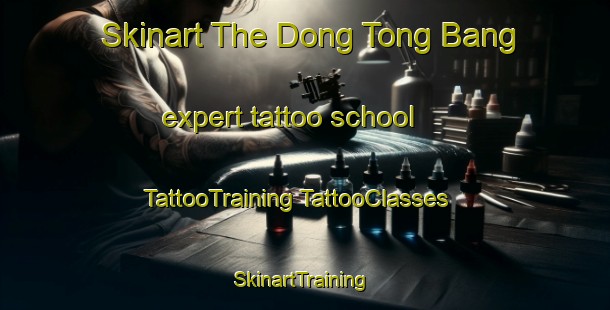 Skinart The Dong Tong Bang expert tattoo school | #TattooTraining #TattooClasses #SkinartTraining-Vietnam