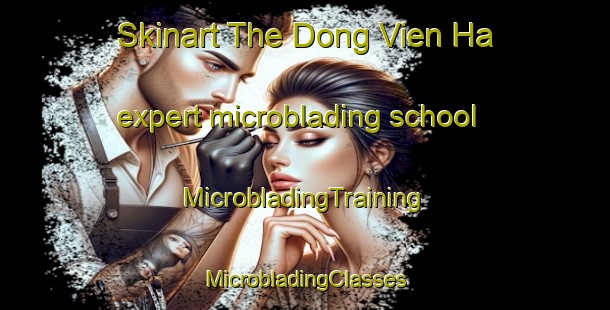 Skinart The Dong Vien Ha expert microblading school | #MicrobladingTraining #MicrobladingClasses #SkinartTraining-Vietnam