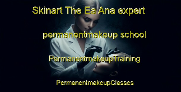 Skinart The Ea Ana expert permanentmakeup school | #PermanentmakeupTraining #PermanentmakeupClasses #SkinartTraining-Vietnam