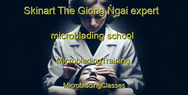 Skinart The Giong Ngai expert microblading school | #MicrobladingTraining #MicrobladingClasses #SkinartTraining-Vietnam