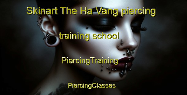 Skinart The Ha Vang piercing training school | PiercingTraining | PiercingClasses | SkinartTraining-Vietnam