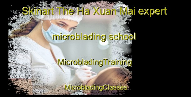 Skinart The Ha Xuan Mai expert microblading school | #MicrobladingTraining #MicrobladingClasses #SkinartTraining-Vietnam