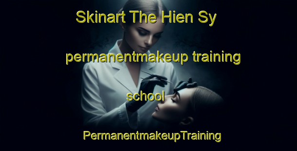Skinart The Hien Sy permanentmakeup training school | PermanentmakeupTraining | PermanentmakeupClasses | SkinartTraining-Vietnam