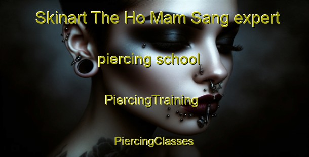 Skinart The Ho Mam Sang expert piercing school | #PiercingTraining #PiercingClasses #SkinartTraining-Vietnam