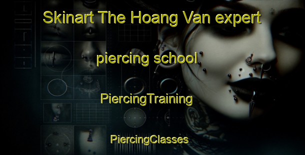 Skinart The Hoang Van expert piercing school | PiercingTraining | PiercingClasses | SkinartTraining-Vietnam