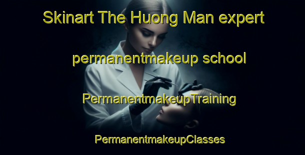 Skinart The Huong Man expert permanentmakeup school | #PermanentmakeupTraining #PermanentmakeupClasses #SkinartTraining-Vietnam