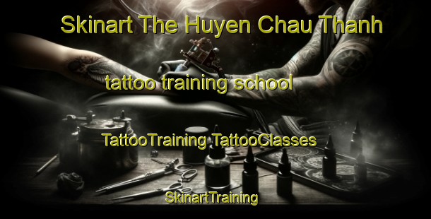 Skinart The Huyen Chau Thanh tattoo training school | #TattooTraining #TattooClasses #SkinartTraining-Vietnam