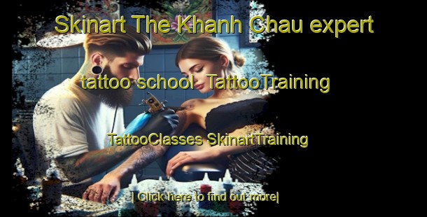 Skinart The Khanh Chau expert tattoo school | #TattooTraining #TattooClasses #SkinartTraining-Vietnam