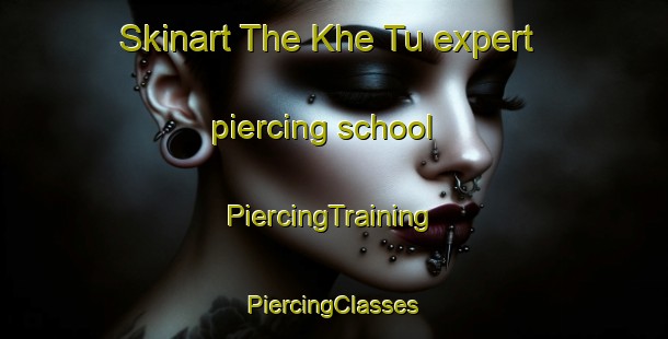 Skinart The Khe Tu expert piercing school | #PiercingTraining #PiercingClasses #SkinartTraining-Vietnam