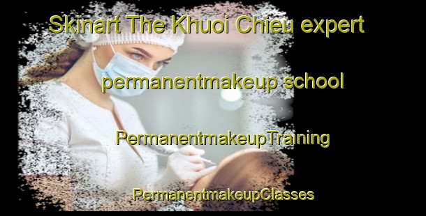 Skinart The Khuoi Chieu expert permanentmakeup school | #PermanentmakeupTraining #PermanentmakeupClasses #SkinartTraining-Vietnam