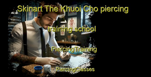 Skinart The Khuoi Cho piercing training school | #PiercingTraining #PiercingClasses #SkinartTraining-Vietnam