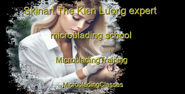 Skinart The Kien Luong expert microblading school | #MicrobladingTraining #MicrobladingClasses #SkinartTraining-Vietnam