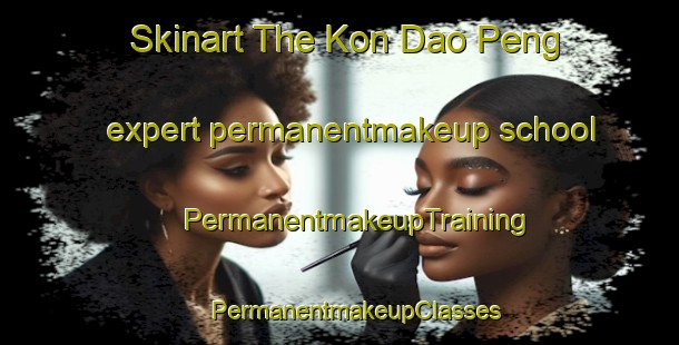 Skinart The Kon Dao Peng expert permanentmakeup school | #PermanentmakeupTraining #PermanentmakeupClasses #SkinartTraining-Vietnam