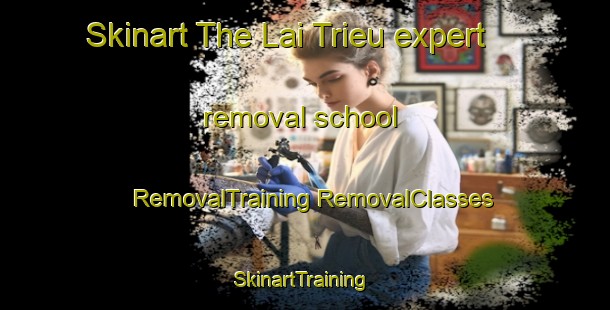 Skinart The Lai Trieu expert removal school | #RemovalTraining #RemovalClasses #SkinartTraining-Vietnam