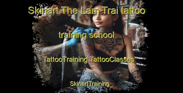 Skinart The Lam Trai tattoo training school | #TattooTraining #TattooClasses #SkinartTraining-Vietnam