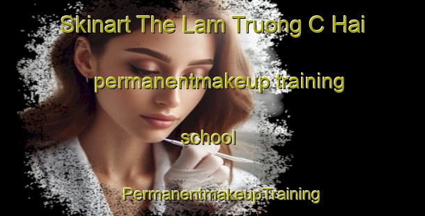 Skinart The Lam Truong C Hai permanentmakeup training school | #PermanentmakeupTraining #PermanentmakeupClasses #SkinartTraining-Vietnam