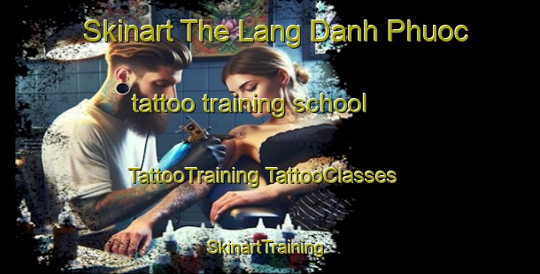 Skinart The Lang Danh Phuoc tattoo training school | #TattooTraining #TattooClasses #SkinartTraining-Vietnam