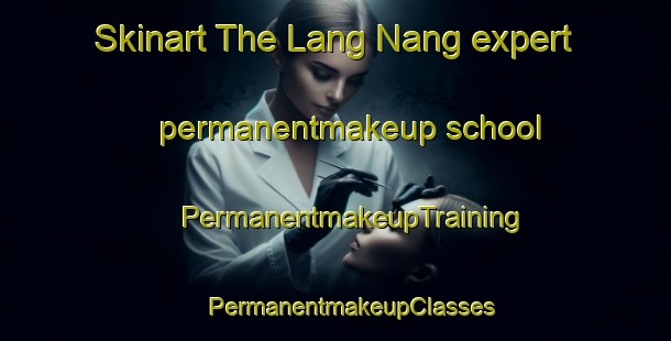 Skinart The Lang Nang expert permanentmakeup school | #PermanentmakeupTraining #PermanentmakeupClasses #SkinartTraining-Vietnam