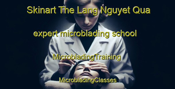 Skinart The Lang Nguyet Qua expert microblading school | #MicrobladingTraining #MicrobladingClasses #SkinartTraining-Vietnam