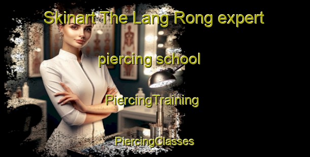 Skinart The Lang Rong expert piercing school | #PiercingTraining #PiercingClasses #SkinartTraining-Vietnam