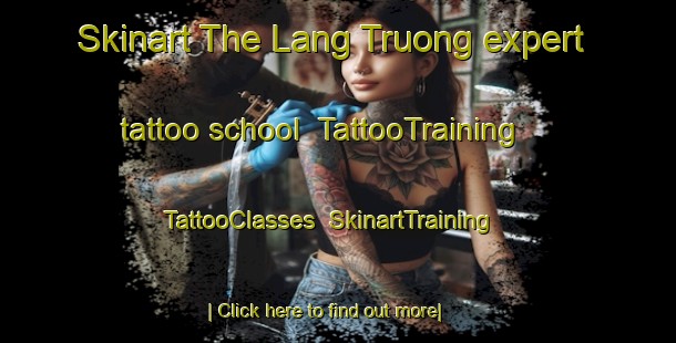 Skinart The Lang Truong expert tattoo school | TattooTraining | TattooClasses | SkinartTraining-Vietnam