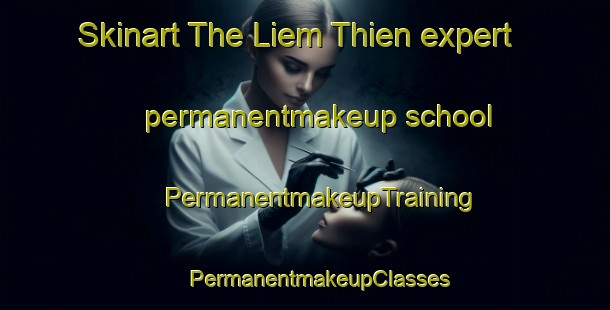 Skinart The Liem Thien expert permanentmakeup school | #PermanentmakeupTraining #PermanentmakeupClasses #SkinartTraining-Vietnam