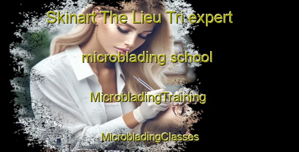 Skinart The Lieu Tri expert microblading school | #MicrobladingTraining #MicrobladingClasses #SkinartTraining-Vietnam