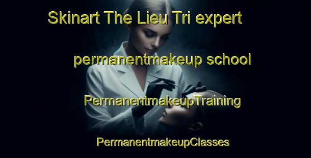 Skinart The Lieu Tri expert permanentmakeup school | #PermanentmakeupTraining #PermanentmakeupClasses #SkinartTraining-Vietnam