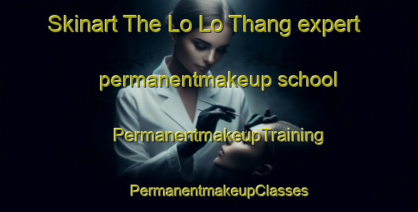 Skinart The Lo Lo Thang expert permanentmakeup school | #PermanentmakeupTraining #PermanentmakeupClasses #SkinartTraining-Vietnam