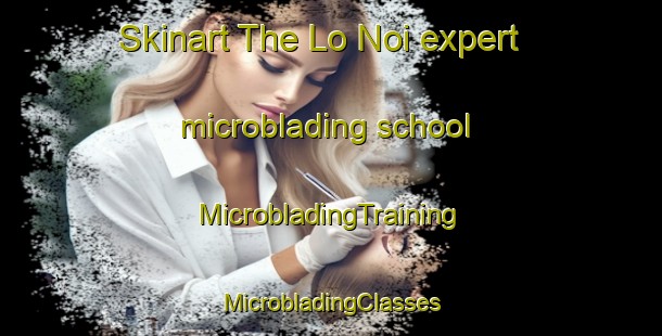 Skinart The Lo Noi expert microblading school | #MicrobladingTraining #MicrobladingClasses #SkinartTraining-Vietnam