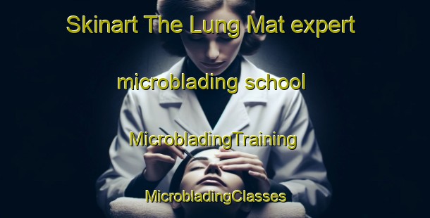 Skinart The Lung Mat expert microblading school | #MicrobladingTraining #MicrobladingClasses #SkinartTraining-Vietnam