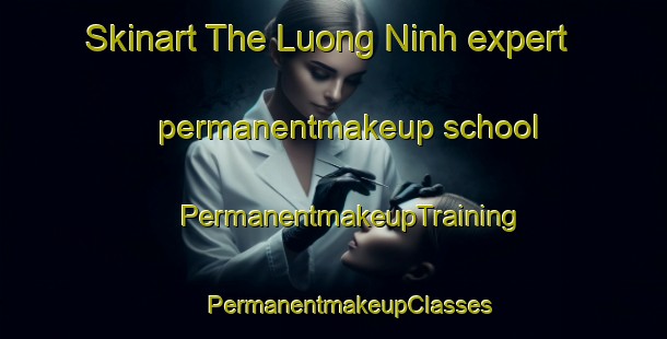 Skinart The Luong Ninh expert permanentmakeup school | #PermanentmakeupTraining #PermanentmakeupClasses #SkinartTraining-Vietnam